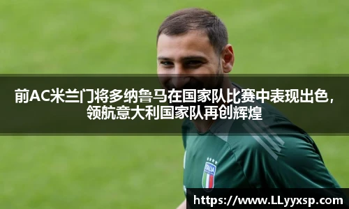 前AC米兰门将多纳鲁马在国家队比赛中表现出色，领航意大利国家队再创辉煌