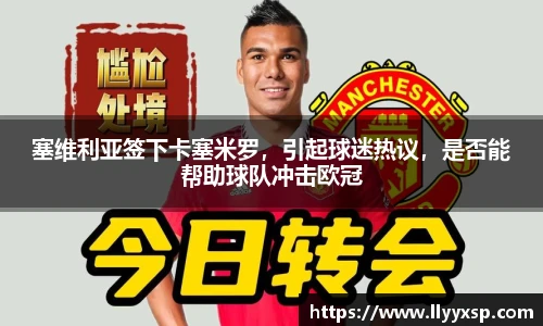 塞维利亚签下卡塞米罗，引起球迷热议，是否能帮助球队冲击欧冠