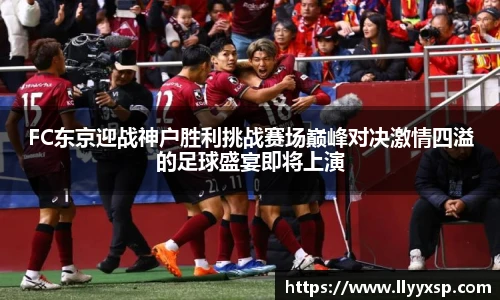 FC东京迎战神户胜利挑战赛场巅峰对决激情四溢的足球盛宴即将上演