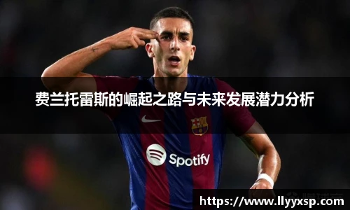 费兰托雷斯的崛起之路与未来发展潜力分析