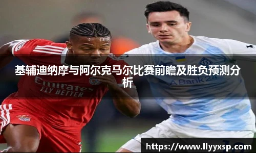 基辅迪纳摩与阿尔克马尔比赛前瞻及胜负预测分析