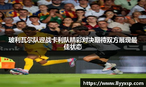 玻利瓦尔队迎战卡利队精彩对决期待双方展现最佳状态
