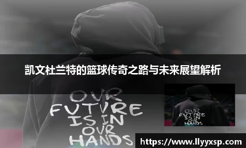 凯文杜兰特的篮球传奇之路与未来展望解析