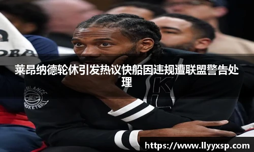 莱昂纳德轮休引发热议快船因违规遭联盟警告处理