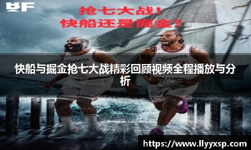 快船与掘金抢七大战精彩回顾视频全程播放与分析